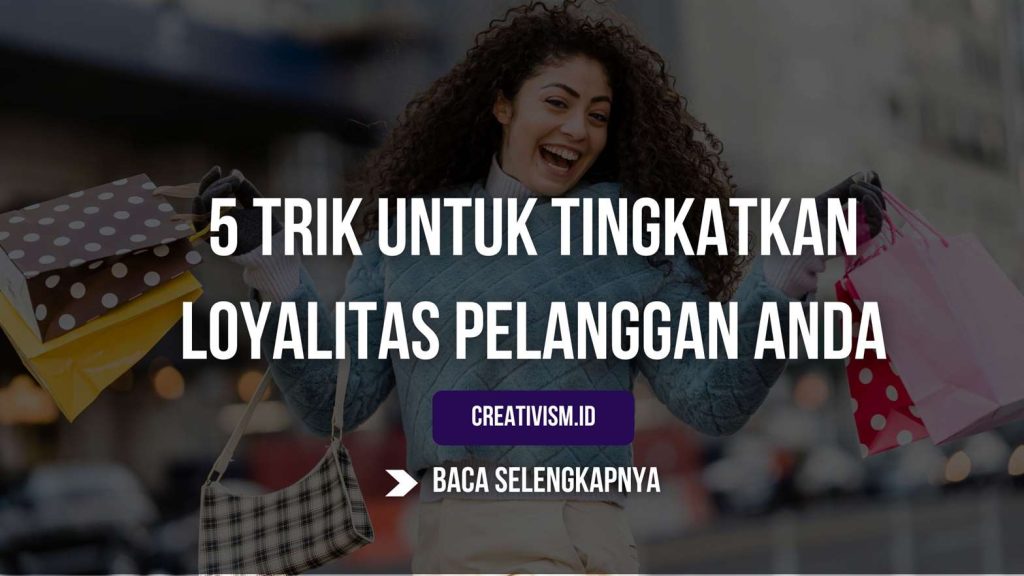 Trik untuk tingkatkan loyalitas pelanggan anda