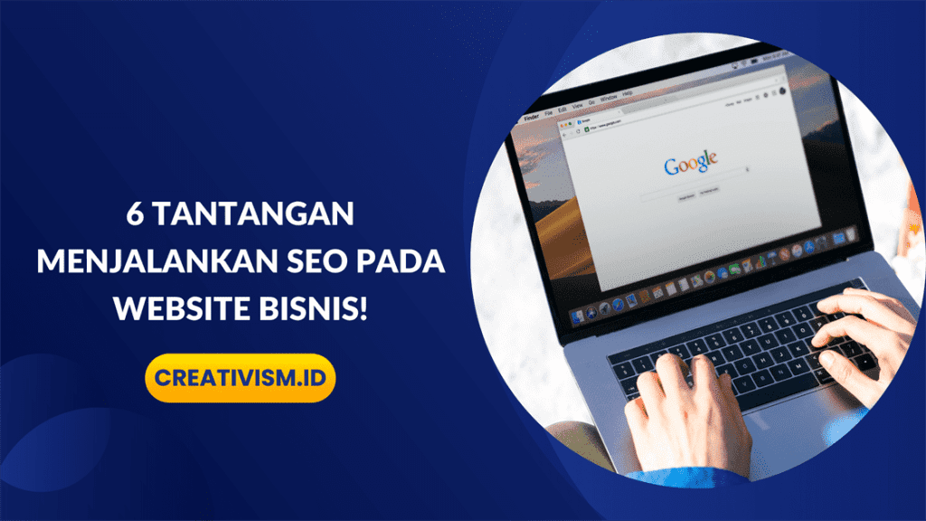 6 Tantangan Menjalankan SEO Pada Website Bisnis!