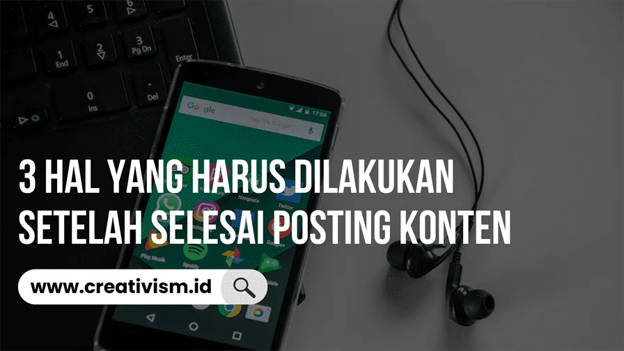3 Hal yang Harus Dilakukan Setelah Selesai Posting Konten