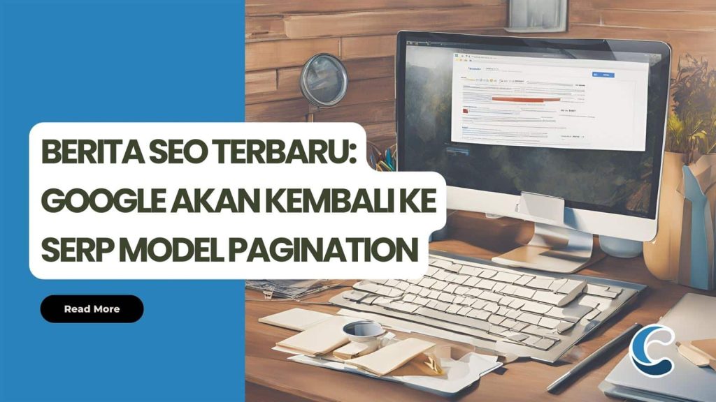 Berita SEO Terbaru Google Akan Kembali ke SERP Model Pagination