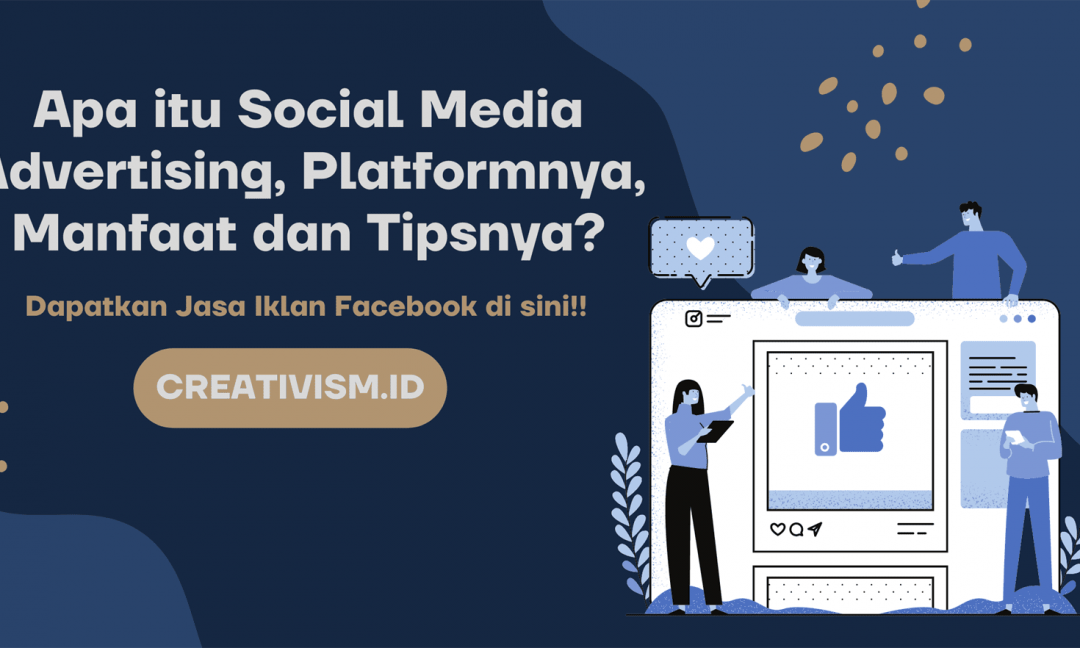Apa itu Social Media Advertising, Platformnya, Manfaat dan Tipsnya