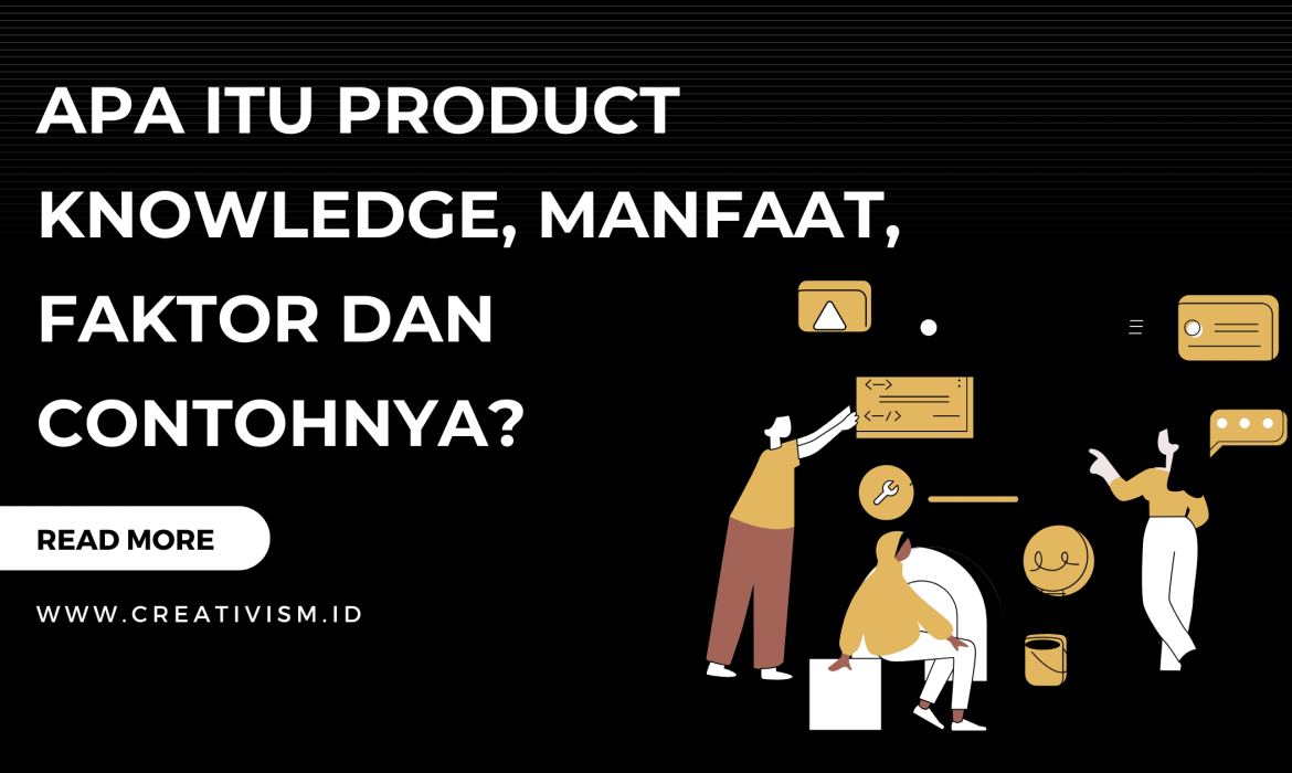 Apa itu Product Knowledge, Manfaat, Faktor dan Contohnya?