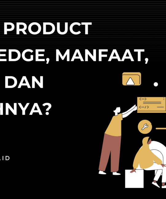 Apa itu Product Knowledge, Manfaat, Faktor dan Contohnya?