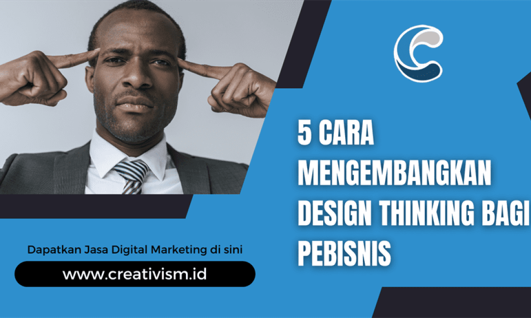 5 Cara Mengembangkan Design Thinking Bagi Pebisnis