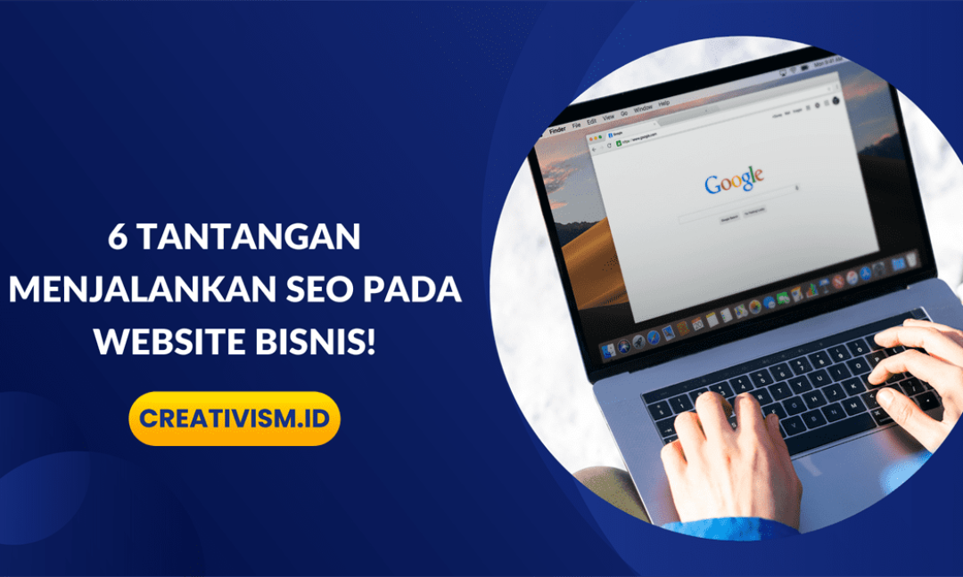 6 Tantangan Menjalankan SEO Pada Website Bisnis!