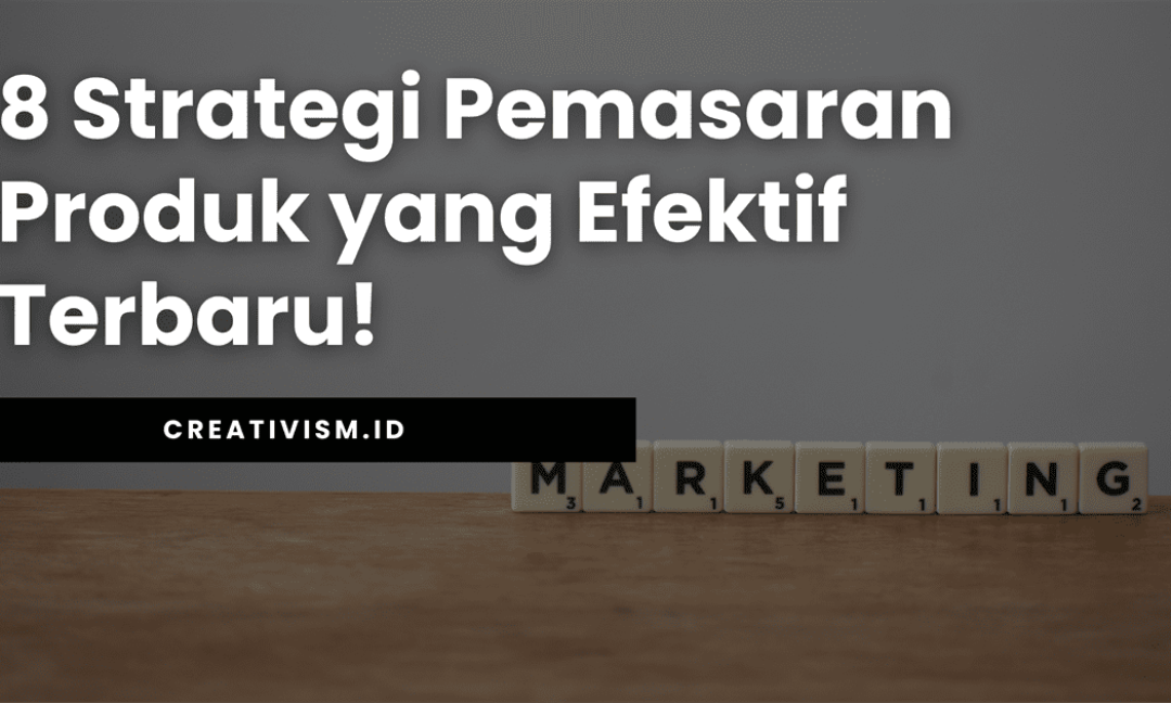 8 Strategi Pemasaran Produk yang Efektif Terbaru!