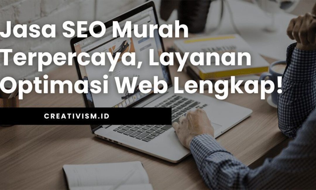 Jasa SEO Murah Terpercaya, Layanan Optimasi Web Lengkap!