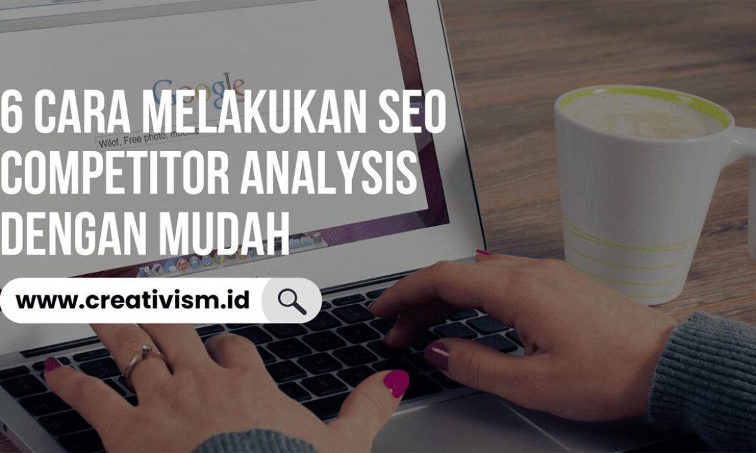 6 Cara Melakukan SEO Competitor Analysis dengan Mudah