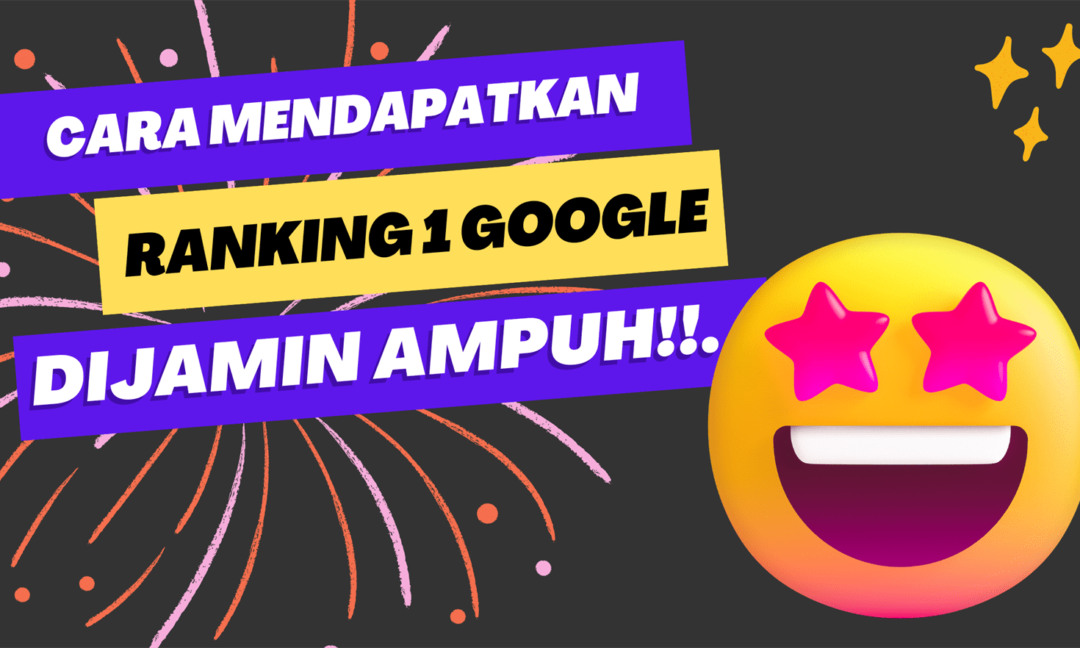 Cara Mendapatkan Ranking 1 Google, Dijamin Ampuh!.