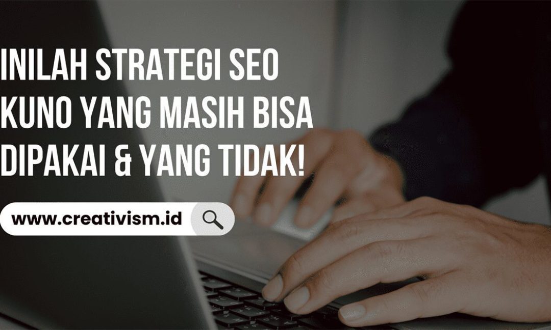 Inilah Strategi SEO Kuno yang Masih Bisa Dipakai & yang Tidak!