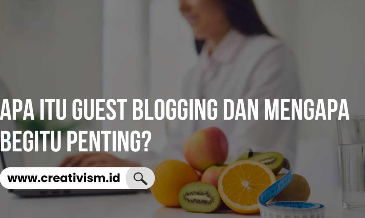 Apa itu Guest Blogging dan Mengapa Begitu Penting