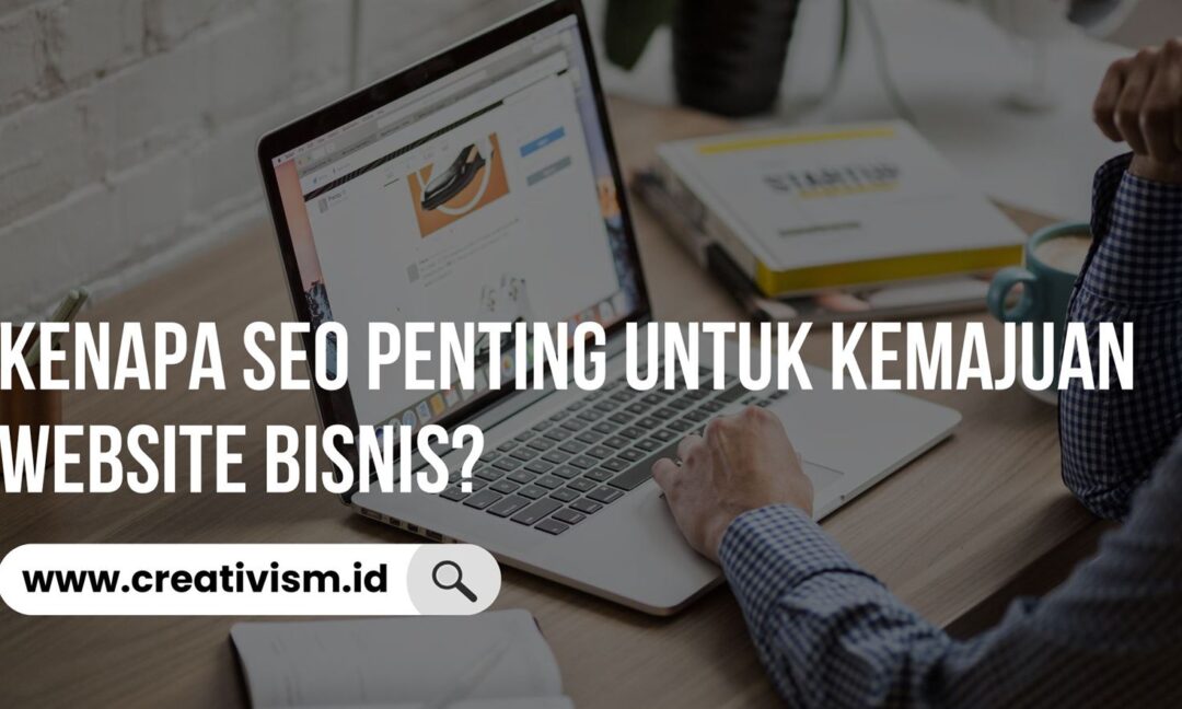 Kenapa SEO Penting untuk Kemajuan Website Bisnis