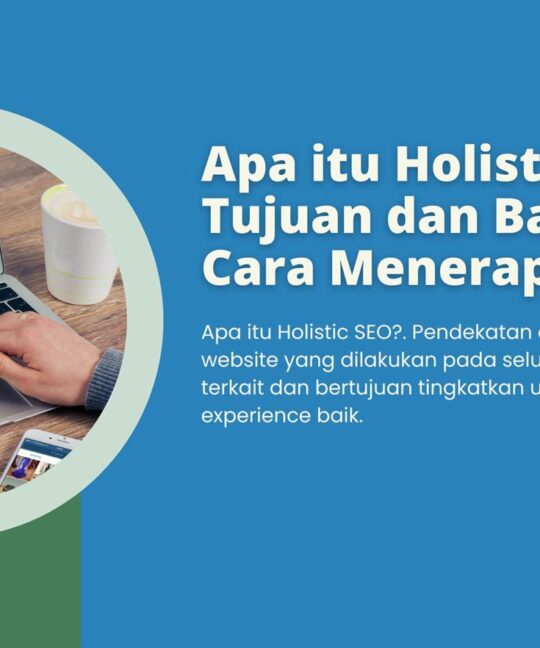 Apa itu Holistic SEO, Tujuan dan Bagaimana Cara Menerapkannya