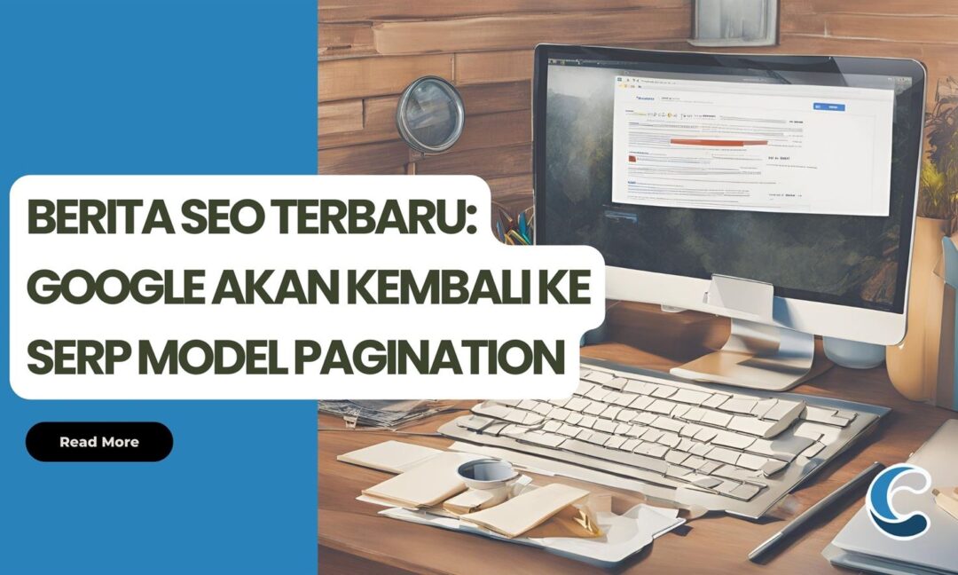 Berita SEO Terbaru Google Akan Kembali ke SERP Model Pagination