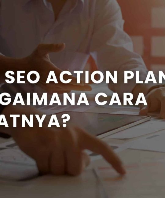 Apa itu SEO Action Plan dan Bagaimana Cara Membuatnya
