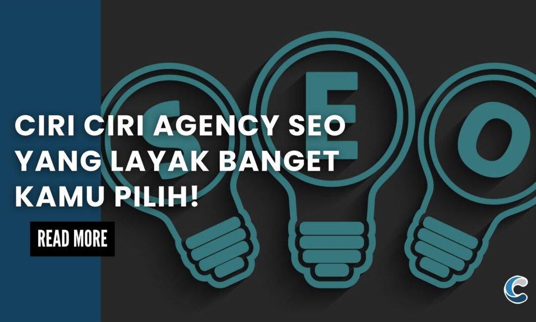 Ciri Ciri Agency SEO yang Layak Banget Kamu Pilih!