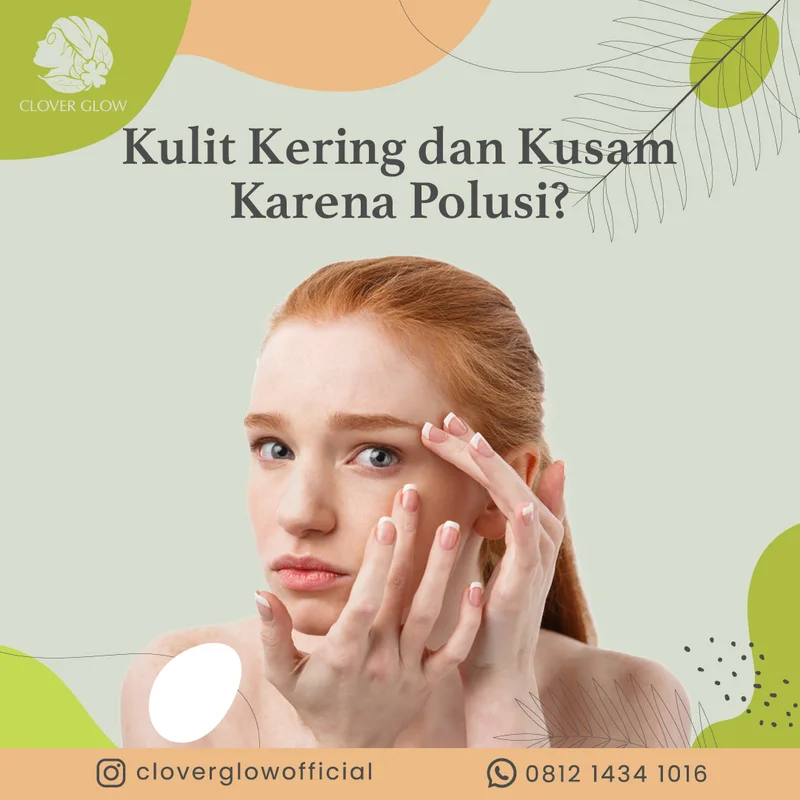 Konten edukasi Cloverglow: Mengatasi kulit kering dan kusam karena polusi